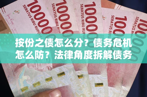 济南按份之债怎么分？债务危机怎么防？法律角度拆解债务分配与风险自保指南