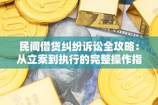 济南民间借贷纠纷诉讼全攻略：从立案到执行的完整操作指南