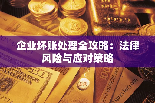 济南企业坏账处理全攻略：法律风险与应对策略