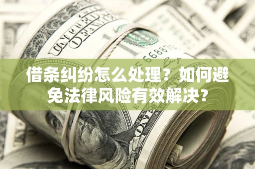 济南借条纠纷怎么处理？如何避免法律风险有效解决？