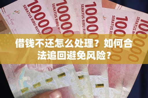 济南借钱不还怎么处理？如何合法追回避免风险？