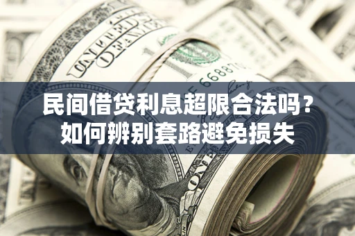 济南民间借贷利息超限合法吗？如何辨别套路避免损失