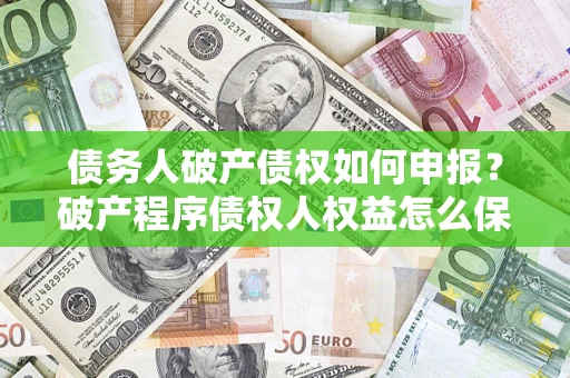 济南债务人破产债权如何申报？破产程序债权人权益怎么保障？