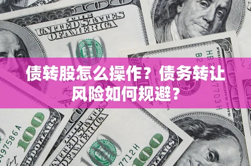 济南债转股怎么操作？债务转让风险如何规避？