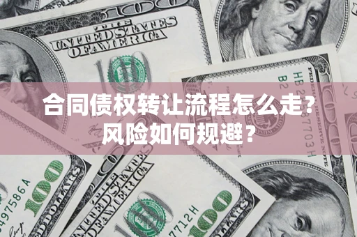 济南合同债权转让流程怎么走？风险如何规避？