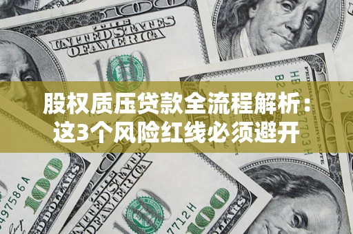 济南股权质压贷款全流程解析：这3个风险红线必须避开