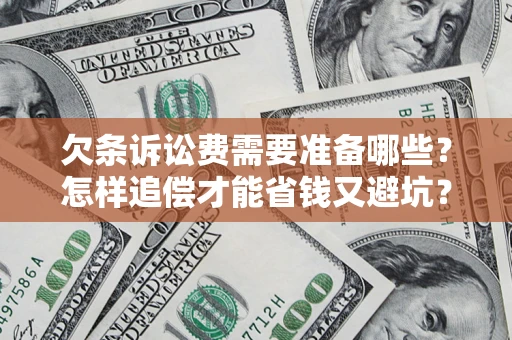 济南欠条诉讼费需要准备哪些？怎样追偿才能省钱又避坑？