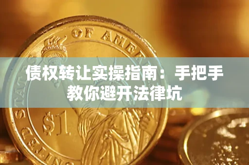 济南债权转让实操指南：手把手教你避开法律坑