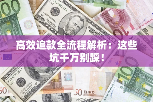 济南高效追款全流程解析：这些坑千万别踩！