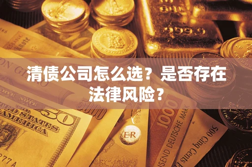 济南清债公司怎么选？是否存在法律风险？