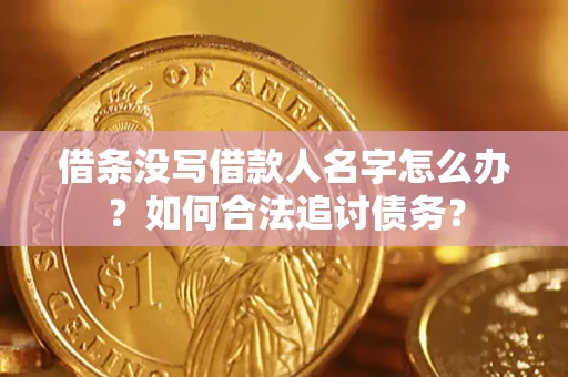 济南借条没写借款人名字怎么办？如何合法追讨债务？