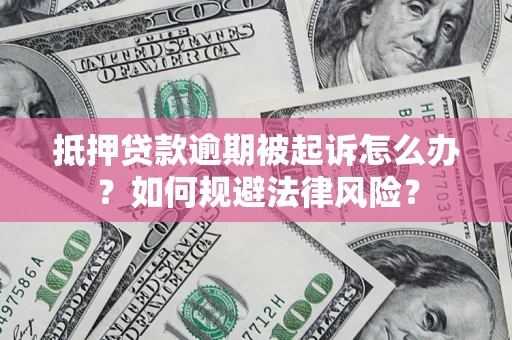 济南抵押贷款逾期被起诉怎么办？如何规避法律风险？