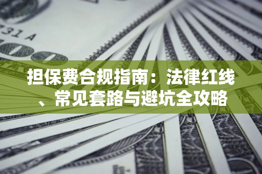 济南担保费合规指南：法律红线、常见套路与避坑全攻略