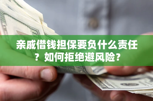 济南亲戚借钱担保要负什么责任？如何拒绝避风险？