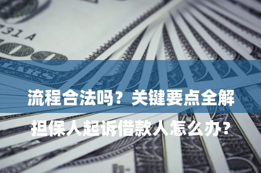 济南

担保人起诉借款人怎么办？流程合法吗？关键要点全解析