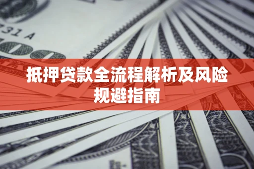 济南抵押贷款全流程解析及风险规避指南