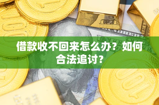 济南借款收不回来怎么办？如何合法追讨？