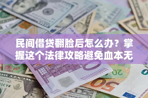 济南民间借贷翻脸后怎么办？掌握这个法律攻略避免血本无归