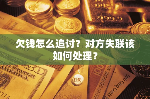 济南欠钱怎么追讨？对方失联该如何处理？