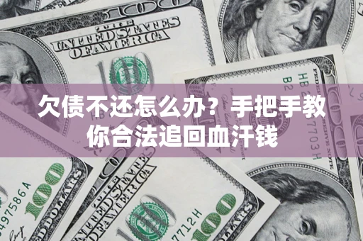 济南欠债不还怎么办?手把手教你合法追回血汗钱 济南欠债不还怎么办?手把手教你合法追回血汗钱