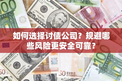 济南如何选择讨债公司？规避哪些风险更安全可靠？