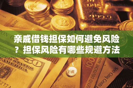 济南亲戚借钱担保如何避免风险？担保风险有哪些规避方法？