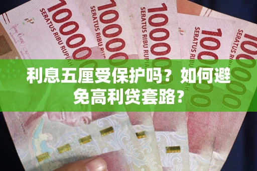 济南利息五厘受保护吗？如何避免高利贷套路？