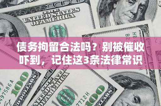 济南债务拘留合法吗？别被催收吓到，记住这3条法律常识