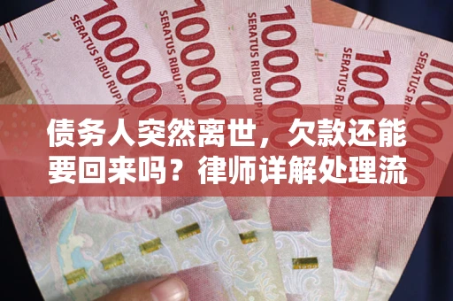 济南债务人突然离世，欠款还能要回来吗？律师详解处理流程