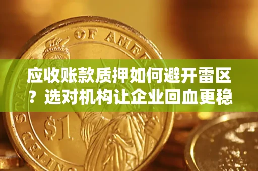 济南应收账款质押如何避开雷区？选对机构让企业回血更稳