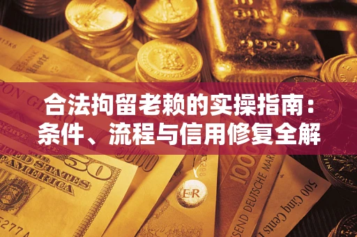 济南合法拘留老赖的实操指南：条件、流程与信用修复全解析