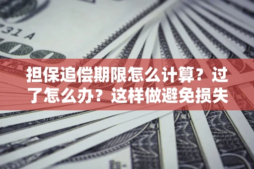 济南担保追偿期限怎么计算？过了怎么办？这样做避免损失！