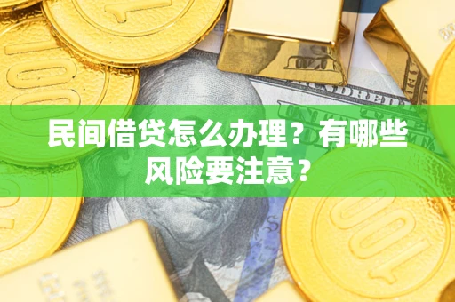 济南民间借贷怎么办理？有哪些风险要注意？