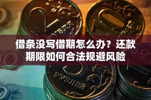 济南借条没写借期怎么办？还款期限如何合法规避风险